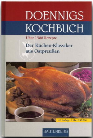 Doennigs Kochbuch - Der Küchen-Klassiker aus Ostpreußen - Ein Familienkochbuch mit über 1500 Rezepten Der Küchen-Klassiker aus Ostpreußen über 1500 Rezepte - Einige Kostproben die Appetit machen: Biersuppe, Schmanheringe, Piroggen, Bratklopse, Königsberger Klopse, Rindefleck, Beetensuppe, Bärenfang, Königsberger Marzipan.