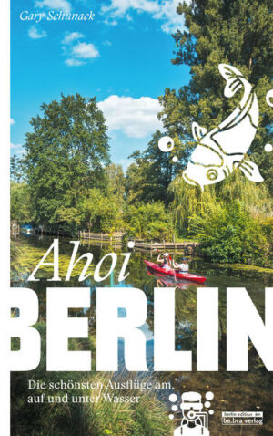 Berlin ist eine echte Wasserstadt. Dieses Buch nimmt seine Leser mit zu Orten