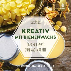 Kreativ mit Bienenwachs: Über 50 Rezepte zum Nachmachen: Kosmetik, Dekoration, Kerzen, Bastelideen, Praktisches für zu Hause | Anne Tietjen