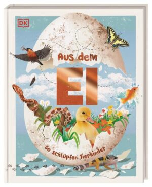 Aus dem Ei: So schlüpfen Tierkinder. Ein spannendes Sachbuch mit atemberaubenden Fotos von Tieren. Für Kinder ab 5 Jahren | Robert Burton