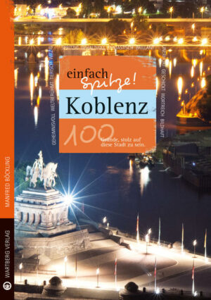 Koblenz ist einfach spitze! Der Autor Manfred Böckling überrascht uns mit einem neuen Blick auf die vermeintlich vertraute Stadt. Liebevoll