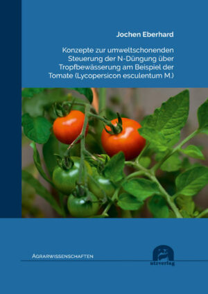 Konzepte zur umweltschonenden Steuerung der N-Düngung über Tropfbewässerung am Beispiel der Tomate (Lycopersicon esculentum M.)