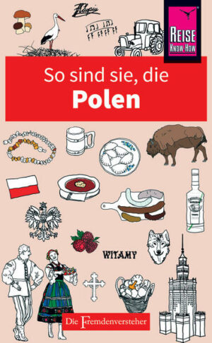 Geben wir es ruhig zu: Die Polen sind manchmal seltsam. Sie essen seltsame Dinge. Sie benehmen sich seltsam. Sie sind mal zu steif und mal ein bisschen zu locker. Sie lachen über Dinge