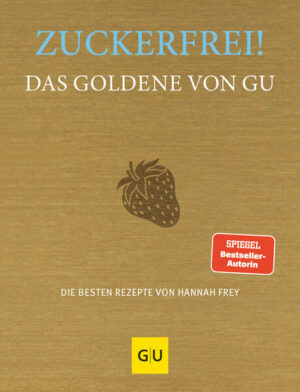 Zuckerfrei! Das Goldene von GU: Die besten Rezepte von Hannah Frey | Hannah Frey