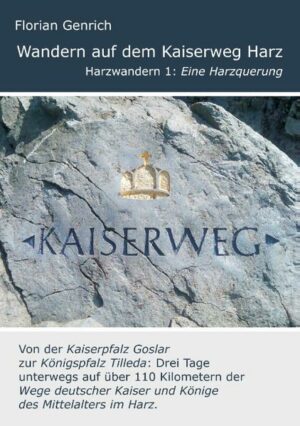 Von der Kaiserpfalz Goslar zur Königspfalz Tilleda: Drei Tage unterwegs auf über 110 Kilometern der Wege deutscher Kaiser und Könige des Mittelalters im Harz. Wer kennt ihn nicht