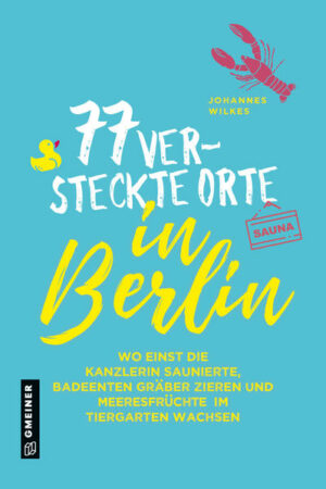 Berlin abseits der vertrauten Pfade. 77 Orte erzählen 77 Geschichten: mal heiter
