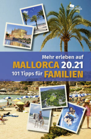 Mehr erleben auf Mallorca 20.21. 101 Tipps für Familien. Kaum ein anderes Urlaubsziel bietet ähnlich ideale Voraussetzungen wie Mallorca