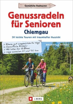 Eindrucksvolle Aussichten und unverfälscht schöne Natur: Der Chiemgau bietet abwechslungsreiche Radtouren für jedes Alter. Besonders für Senioren sind die gut ausgebauten