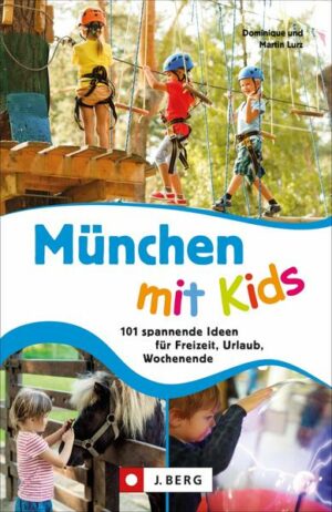 München ist ein wahres Freizeit-Eldorado für Kinder und Eltern. Dominique und Martin Lurz haben 101 Aktivitäten in und um München aufgespürt