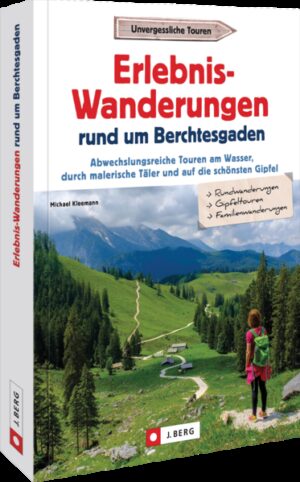 Wanderungen und Ausflugsziele in Oberbayern mit Erlebnis-Garantie! Erlebnisreiche Wanderwege in der Wanderregion schlechthin: rund um Berchtesgaden
