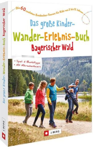 Wandern mit Kindern  Wandern Bayerischer Wald Mit den Kids unterwegs im Nationalpark Bayerischer Wald: 60 Touren für Entdecker sowie praktische Tipps für ungetrübten Wanderspaß. Was wollen Kinder am Berg? Spaß haben! Und wobei haben Sie den? Beim Steine sammeln und Bäume benennen