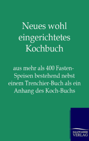 Mehr als 400 Fastenspeisen aus dem 18. Jahrhundert samt einem Trenchier-Buch, Nachdruck des Originals von 1782.