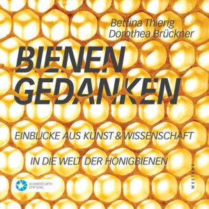 Bienengedanken: Einblicke aus Kunst und Wissenschaft in die Welt der Honigbienen | Bettina Thierig