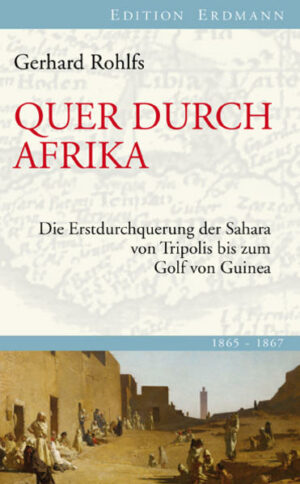 Gerhard Rohlfs Erstdurchquerung der Sahara brachte dem deutschen Forschungsreisenden Weltruhm ein: Im Jahr 1865 hatte der mutige junge Mann von Tripolis aus teils zu Fuß