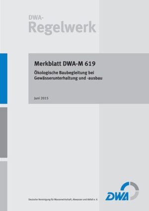 Merkblatt DWA-M 619 Ökologische Baubegleitung bei Gewässerunterhaltung und -ausbau |