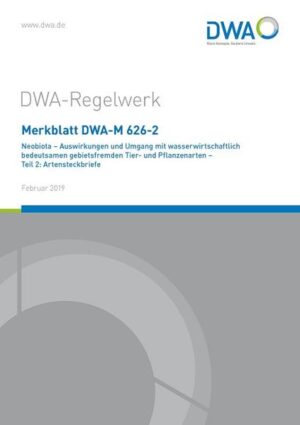 Merkblatt DWA-M 626-2 Neobiota - Auswirkungen und Umgang mit wasserwirtschaftlich bedeutsamen gebietsfremden Tier- und Pflanzenarten - Teil 2: Artensteckbriefe |