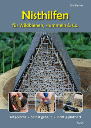 Nisthilfen für Wildbienen, Hummeln & Co.: Artgerecht - Selbst gebaut - Richtig platziert | Eric Fischer