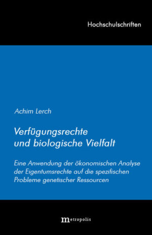 Verfügungsrechte und biologische Vielfalt: Eine Anwendung der ökonomischen Analyse der Eigentumsrechte auf die spezifischen Probleme genetischer Ressourcen | Achim Lerch