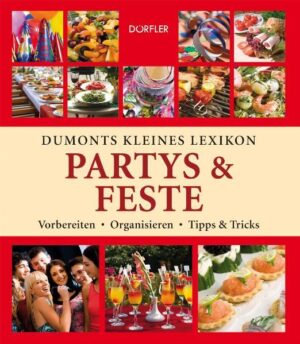 Alles rund ums Feiern - von fröhlich bis stilvoll - Partys optimal vorbereiten - Feste perfekt organisieren - Die besten Rezepte - Schön dekorieren und anrichten - Themen- und Mottopartys