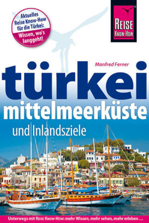Mit diesem Reisehandbuch die türkische Mittelmeerküste entdecken: Von Istanbul bis nach¿Antakya - alle Reisehöhepunkte und Attraktionen - Abstecher abseits der Touristenhochburgen ins Inland zu kleinen