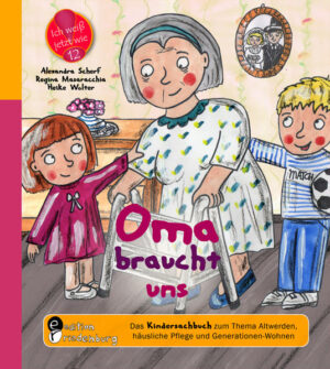 Oma braucht uns - Das Kindersachbuch zum Thema Altwerden, häusliche Pflege und Generationen-Wohnen | Alexandra Scherf