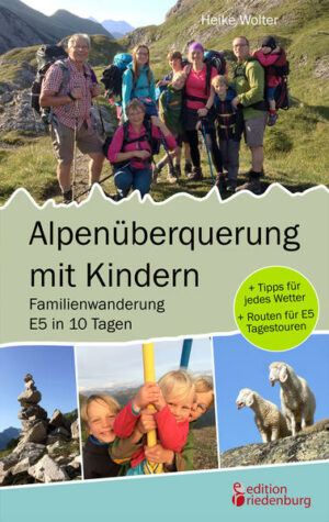** NEUAUFLAGE November 2020 - Die gesamte "Alpenüberquerung mit Kindern" wurde von Familie Wolter wandernd überprüft und auf den neuesten Stand gebracht. ** Die schönste Aussicht will erwandert werden. Das zeigt sich auch bei Familie Wolter auf dem E5