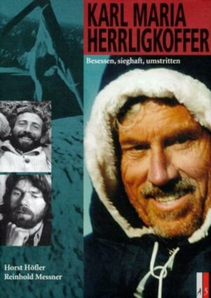 Karl Maria Herrligkoffer: Der Pionier des Expeditionsbergsteigens Man muss sich die ungeheuren Erfolge Herrligkoffers ins Gedächtnis rufen