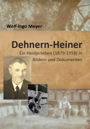 Dehnern-Heiner: Ein Heidjerleben (1879-1958) in Bildern und Dokumenten | Wolf-Ingo Meyer