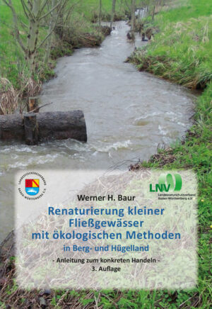 Werner H. Baur - Renaturierung kleiner Fließgewässer mit ökologischen Methoden in Berg- und Hügelland - Anleitung zum konkreten Handeln - 3. Auflage