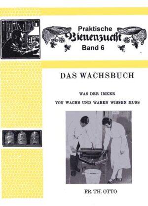 Das Wachsbuch: Was der Imker von Wachs und Waben wissen muss | Fr. Th. Otto