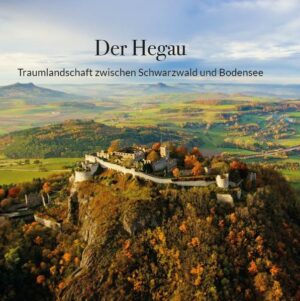 Der Hegau - Traumlandschaft zwischen Bodensee und Schwarzwald. Der Hegau bietet alles