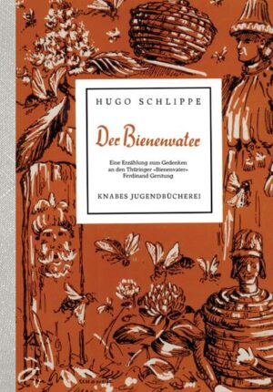Der Bienenvater: Eine Erzählung zum Gedenken an den Thüringer »Bienenvater« Ferdinand Gerstung | Hugo Schlippe