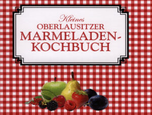 Zahlreiche Rezepte zum Einkochen von Marmelade nach Oberlausitzer Tradition.