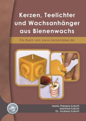 Kerzen, Teelichter und Wachsanhänger aus Bienenwachs: Ein Buch von www.kerzenidee.de | Maria Theresia Kokott