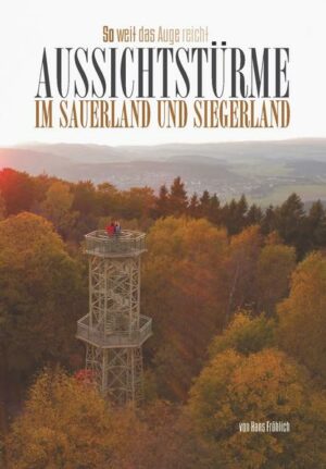 Aussichtstürme im Sauerland und Siegerland "So weit das Auge reicht" Der Bildband rund ums Thema Reise und Touristik ist erhältlich im Online-Buchshop Honighäuschen.