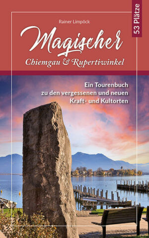 Ein Wanderbuch zu den vergessenen und neuen Kraft- und Kultorten im Chiemgau und Rupertiwinkel. 53 Tourenvorschläge in die Gebiete Altenmarkt