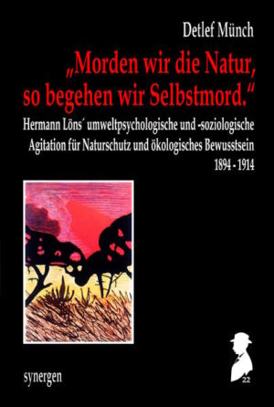 „Morden wir die Natur, so begehen wir Selbstmord.“: Hermann Löns´ umweltpsychologische und -soziologische Agitation für Naturschutz und ökologisches Bewusstsein 1894 - 1914 | Detlef Münch