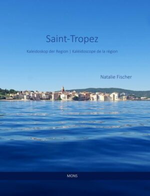 Einladung zur Reise [Charles Baudelaire] Saint-Tropez und seine Region. Ein Blick hinter die Kulissen. Ein Reisebuch aussergewöhnlicher Art. Ein Fotobildband. Ein Reisebericht. Eine Anthologie.  Saint-Tropez