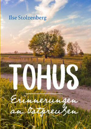 Tohus: Erinnerungen an Ostpreußen | Ilse Stolzenberg