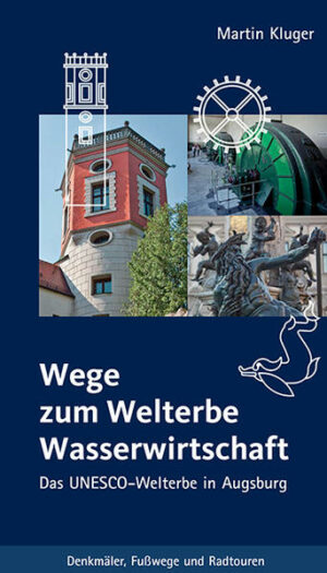 Ein Führer zur Wasserwirtschaft: Augsburgs Welterbe Denkmäler