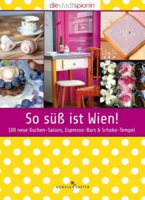 So Süß ist Wien zeigt die neue Generation der Wiener Caféhäuser: trendige Kuchen-Salons und romantische Cupcake-Bäckereien