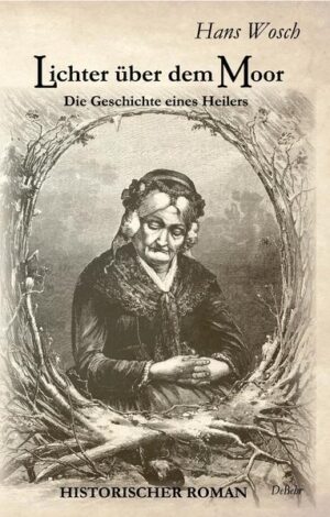Lichter über dem Moor - Die Geschichte eines Heilers - Historischer Roman | Hans Wosch