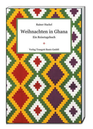 Rainer Hackel Weihnachten in Ghana Ein Reisetagebuch Rezension Wie feiert man Weihnachten im tropischen Ghana? Auf jeden Fall anders als in Deutschland: Weder gibt es Stollen noch Plätzchen - noch eine stille