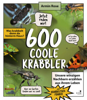 600 coole Krabbler: Was krabbelt denn da hinterm Haus? Unsere winzigen Nachbarn erzählen aus ihrem Leben - Ein Krabbeltierführer | Armin Rose