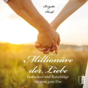 Millionäre der Liebe: Gedanke und Ratschläge für eine gute Ehe | Henß Brigitte