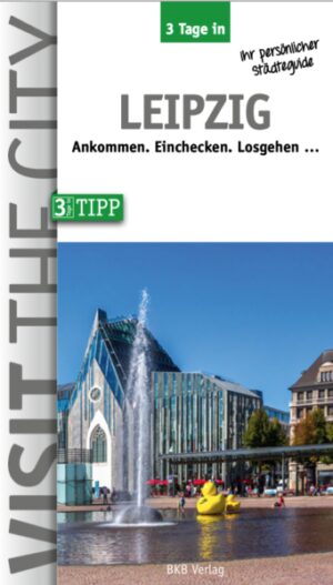 Reiseführer Leipzig. Der Städteguide für Geschäfts- und Kurzreisen. Damit Sie nichts verpassen: Highlights