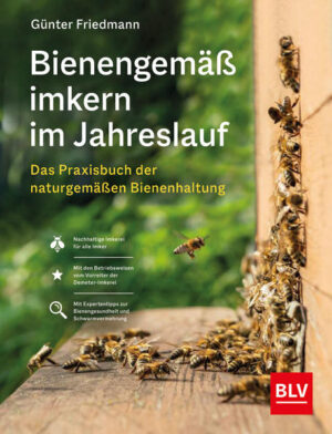 Bienengemäß imkern im Jahreslauf: Das Praxisbuch der naturgemäßen Bienenhaltung | Günter Friedmann