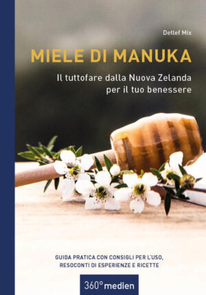 Miele di Manuka - Il tuttofare dalla Nuova Zelanda per il tuo benessere: Guida pratica con consigli per l`uso, resoconti di esperienze e ricette | Detlef Mix