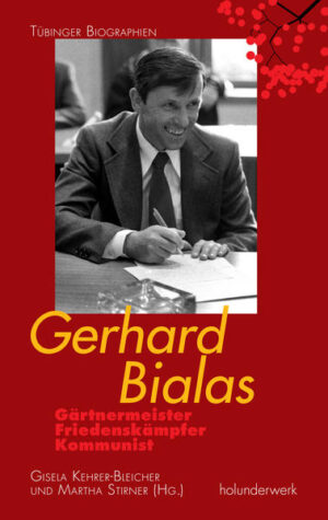 Gerhard Bialas: Gärtnermeister, Friedenskämpfer, Kommunist |