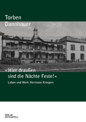 »Hier draußen sind die Nächte Feste!«: Leben und Werk Hermann Kriegers | Torben Dannhauer